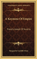 Keystone of empire; Francis Joseph of Austria 1903 [Hardcover] 1163240559 Book Cover