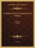 Le Parlement Et Les Grand Jours De Poitiers: Discours (1855) 1169517668 Book Cover