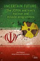 Uncertain Future: The Jcpoa and Iran's Nuclear and Missile Programmes: The Jcpoa and Iran's Nuclear and Missile Programmes 0367197057 Book Cover