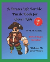 A Pirates Life for Me Puzzle Book for Clever Kids: Challenge Me Series Book #2 1706221045 Book Cover