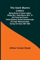 The Stark Munro Letters; Being series of twelve letters written by J. Stark Munro, M.B., to his friend and former fellow-student, Herbert Swanborough, ... Massachusetts, during the years 1881-1884 9362096005 Book Cover