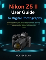 Nikon Z5 II User Guide to Digital Photography: Illustrated step-by-step setup, hands-on settings, exposure and autofocus control, menu shortcuts, ... workflows, and fast fixes for sharper images B0GJNLHJLG Book Cover