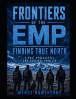Frontiers of the EMP: Finding True North: A Post-Apocalyptic EMP Survival Thriller B0HJZPGXQ3 Book Cover