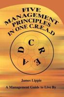 Five Management Principles in One Cread: A Management Guide to Live by 0595296939 Book Cover