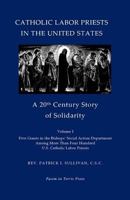 Catholic Labor Priests in the United States: A 20th Century Story of Solidarity 1502709759 Book Cover