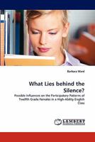 What Lies behind the Silence?: Possible Influences on the Participatory Patterns of Twelfth Grade Females in a High-Ability English Class 3844324445 Book Cover