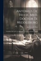 Antonius De Heide, Med. Doctor Te Middleburg: Ontdekker Der Later Zoo Beroemd Geworden Trilhaarbeweging 102279535X Book Cover