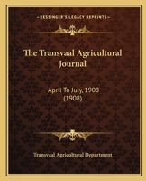 The Transvaal Agricultural Journal: April To July, 1908 1120965055 Book Cover