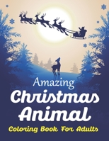 Amazing Christmas Animal Coloring Book for Adults: 40 Christmas Coloring Pages An Adult Coloring Book with Cute Holiday Animals and Relaxing Christmas Scenes, Cheerful Santas, Silly Reindeer, Adorable 1711620718 Book Cover