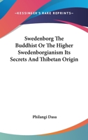 Swedenborg The Buddhist Or The Higher Swedenborgianism Its Secrets And Thibetan Origin 1428632417 Book Cover