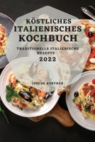 Köstliches Italienisches Kochbuch 2022: Traditionelle Italienische Rezepte 1804503711 Book Cover