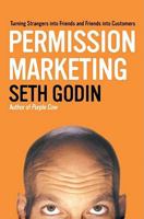 Permission Marketing : Turning Strangers Into Friends And Friends Into Customers