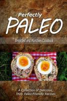 Perfectly Paleo - Breakfast and Munchies Cookbook: Indulgent Paleo Cooking for the Modern Caveman 1500283576 Book Cover