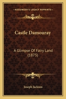 Castle Damouray: A Glimpse Of Fairy Land 1120171865 Book Cover