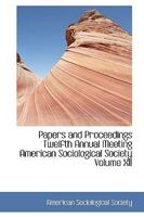 Papers and Proceedings Twelfth Annual Meeting American Sociological Society Volume XII 1103641506 Book Cover