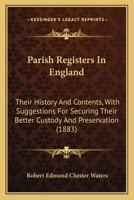 Parish Registers in England: Their History and Contents, With Suggestions for Securing Their Better Custody and Preservation 1240023979 Book Cover
