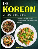 The Korean Vegan Cookbook: Discover Exquisite Korean Cuisine Flavors with Plant-Based Recipes B0CJDFD2R7 Book Cover