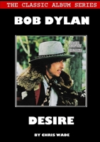 Classic Album Series: Bob Dylan Desire 0244393826 Book Cover