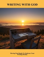 Writing With God: Moving Past Doubt To Embrace Your Writing Destiny B0FQ3LH916 Book Cover