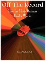 Off the Record: How the Music Business Really Works 0965234126 Book Cover