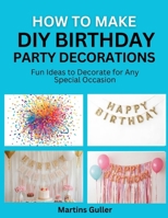 How to make DIY Birthday Party Decorations: Fun Ideas to Decorate for Any Special Occasion B0GXKTNCWZ Book Cover
