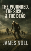 The Wounded, the Sick, and the Dead 1733744320 Book Cover