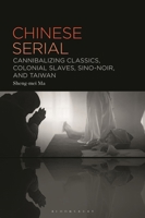 Chinese Serial: Cannibalizing Classics, Colonial Slaves, Sino-Noir, and Taiwan B0GTXHCKWS Book Cover
