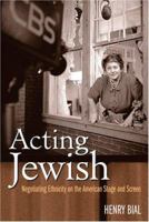 Acting Jewish: Negotiating Ethnicity on the American Stage and Screen 047206908X Book Cover