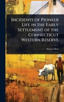 Incidents Of Pioneer Life In The Early Settlement Of The Connecticut Western Reserve 1023702088 Book Cover