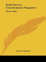 Etude Sur Les Convolvulacees Purgatives: These (1864) 1274200822 Book Cover