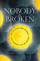 Nobody is Broken: We All Have Some Trauma. And Trauma Can Be Healed. 1919632204 Book Cover