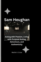 Sam Heughan: Acting with Passion, Living with Purpose-Acting, Adventure, and Authenticity B0CPBLNV5D Book Cover