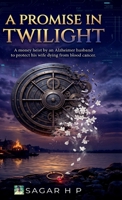 A Promise in Twilight: A Money Heist by an Alzheimer Husband to Protect His Wife Dying from Blood Cancer B0GZHBJFMR Book Cover
