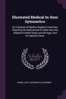 Illustrated Medical In-Door Gymnastics: Or a System of Medico-Hygienic Exercises Requiring No Mechanical or Other Aid, and Adapted to Both Sexes and All Ages, and for Special Cases 1377597318 Book Cover