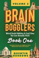 Brain Bogglers: Weird Earth Oddities & Cool Sites You Can Actually Visit!: Book 1: Australasia & Oceania, Asia, Middle East, Africa, Mediterranean, Europe & The Caucasus 1067133607 Book Cover