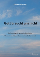 Gott braucht uns nicht: Eine Psychologie der spirituellen Emanzipation - Warum wir uns Götter erschufen - und was das über uns sagt (German Edition) 3907720059 Book Cover