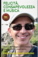 FELICITÀ, CONSAPEVOLEZZA E MUSICA: Guida su come raggiungere la felicità con la consapevolezza e con la musica. (Italian Edition) B08FPB34PR Book Cover