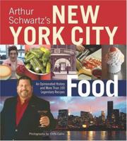 Arthur Schwartz's New York City Food: An Opinionated History and More Than 100 Legendary Recipes 1584796774 Book Cover