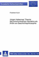 Juergen Habermas' Theorie Des Kommunikativen Handelns ALS Kritik Von Geschichtsphilosophie 3820485074 Book Cover