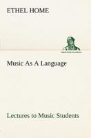 Music As A Language Lectures to Music Students 3849184080 Book Cover
