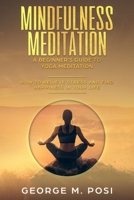 Mindfulness Meditation: A Beginner’s Guide to Yoga Meditation: How to Relieve Stress and Find Happiness in Your Life (Techniques on how to set your ... personal loss. How to improve mental health.) 1698897952 Book Cover
