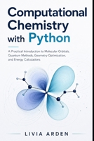 Computational Chemistry with Python: A Practical Introduction to Molecular Orbitals, Quantum Methods, Geometry Optimization, and Energy Calculations B0H1MFBSML Book Cover