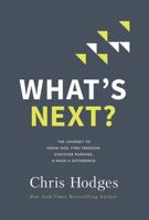 What's Next?: The Journey to Know God, Find Freedom, Discover Purpose, & Make a Difference 0718091566 Book Cover