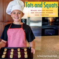 Tots and Squats: Where Healthy Recipes and Children's Fitness Come Together 1640087206 Book Cover