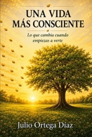 Una vida mas conciente: Lo que cambia cuando empiezas a verte (Spanish Edition) B0H6N3GGFS Book Cover