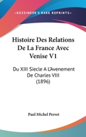 Histoire des relations de la France avec Venise du 13e si�cle � l'av�nement de Charles 8; Volume 1 0274353857 Book Cover
