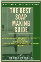 THE BEST SOAP MAKING GUIDE: DISCOVER TOP SECRECTS TO QUALITY SOAPING WITHIN 3 DAYS EVEN IF YOU HAVE NOT MADE SOAPS BEFORE! B093B22NQY Book Cover