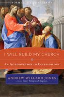 I Will Build My Church: An Introduction to Ecclesiology 1505119405 Book Cover