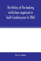The history of the banking institutions organized in South Carolina prior to 1860 9354001157 Book Cover
