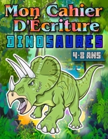 Mon Cahier D'Écriture Dinosaures: Carnet d'activités pour les enfants de 4 à 8 ans. (French Edition) B08JKTG2JP Book Cover